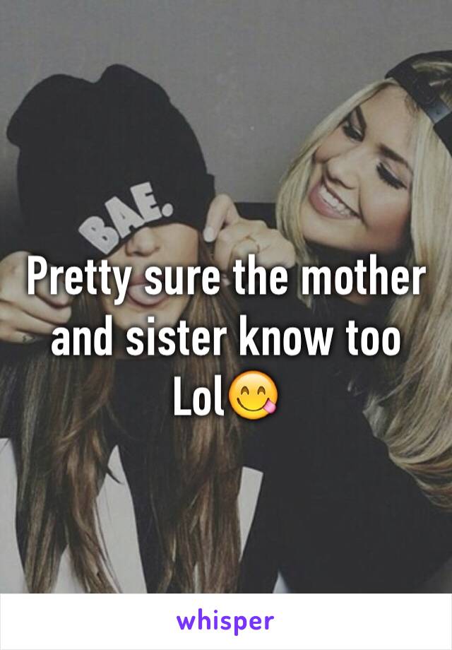 Pretty sure the mother and sister know too 
Lol😋