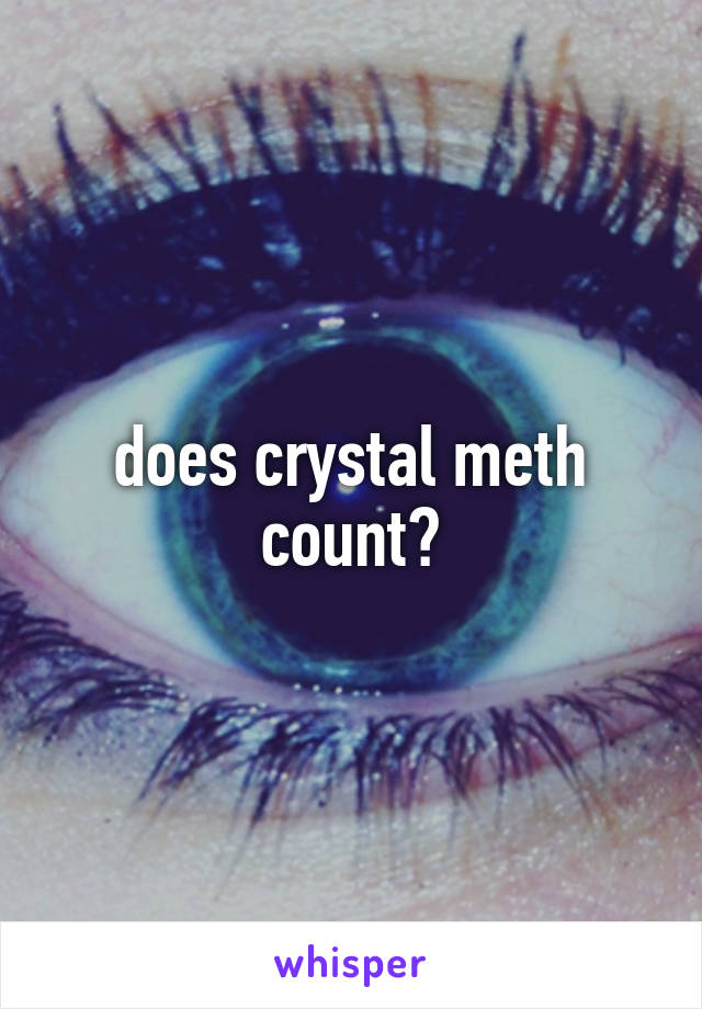 does crystal meth count?
