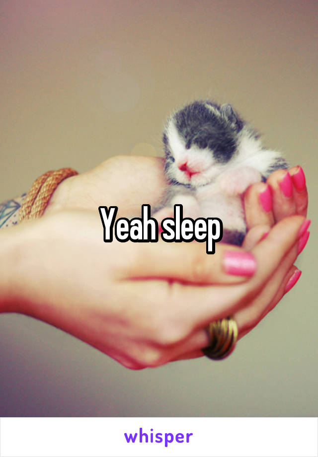 Yeah sleep