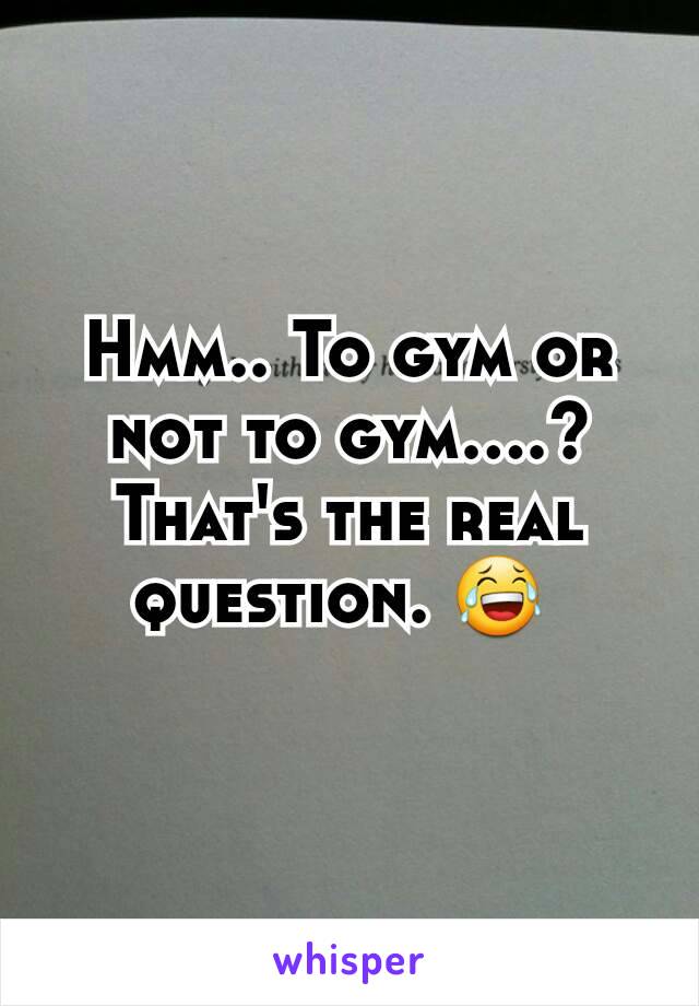 Hmm.. To gym or not to gym....? That's the real question. 😂 