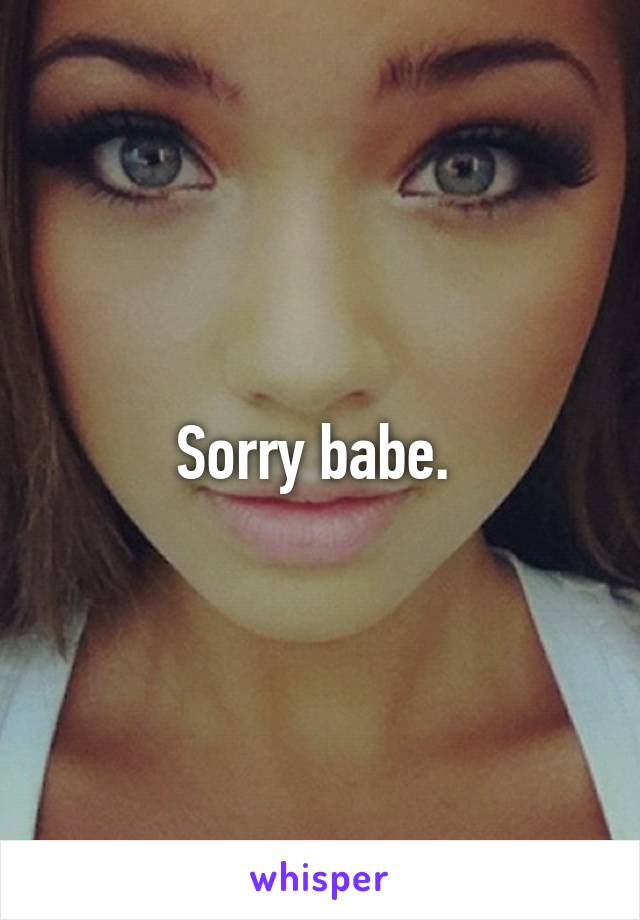 Sorry babe. 