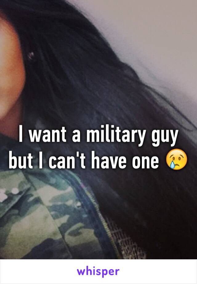 I want a military guy but I can't have one 😢