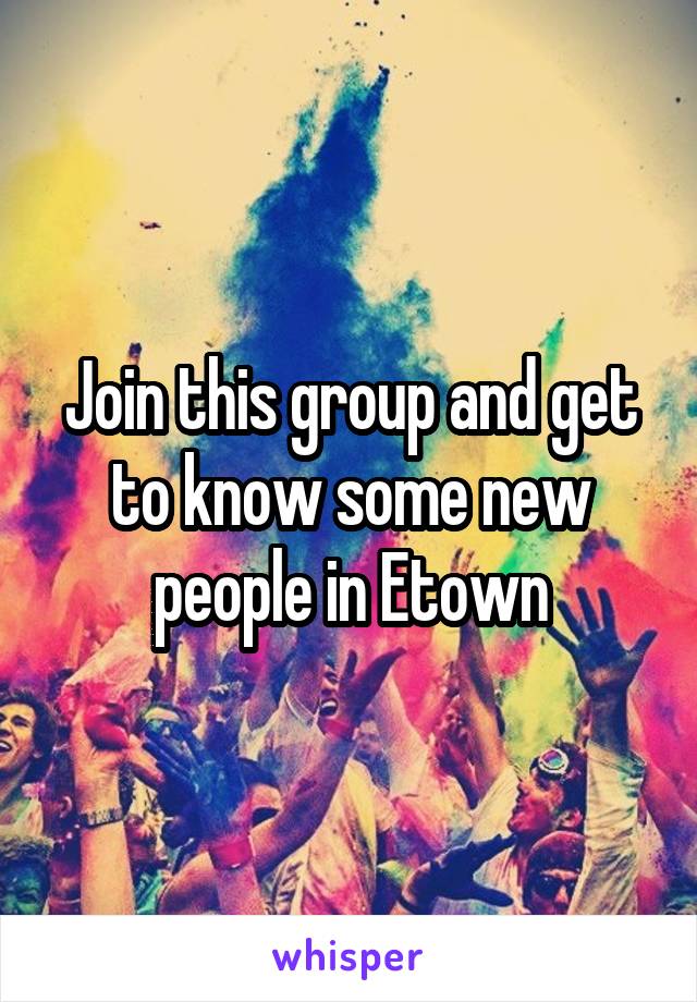 Join this group and get to know some new people in Etown