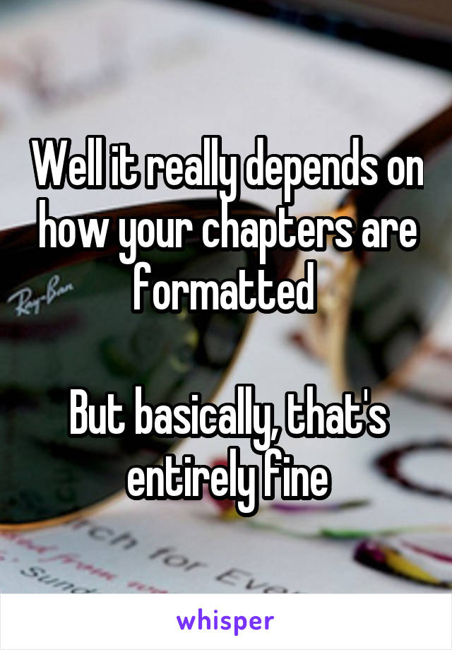 Well it really depends on how your chapters are formatted 

But basically, that's entirely fine
