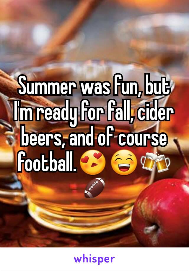 Summer was fun, but I'm ready for fall, cider beers, and of course football.😍😁🍻🏈