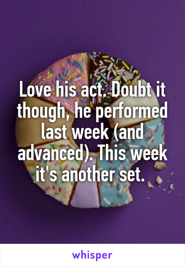 Love his act. Doubt it though, he performed last week (and advanced). This week it's another set. 