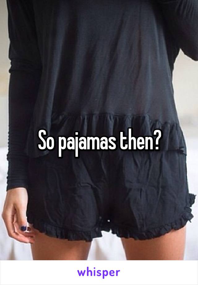 So pajamas then?