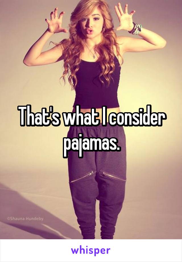 That's what I consider pajamas.