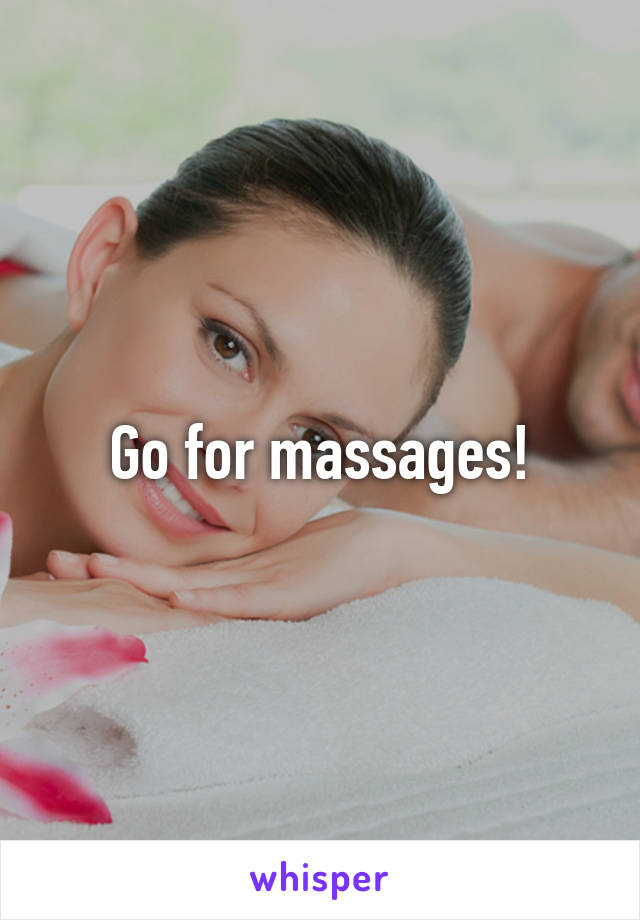 Go for massages!