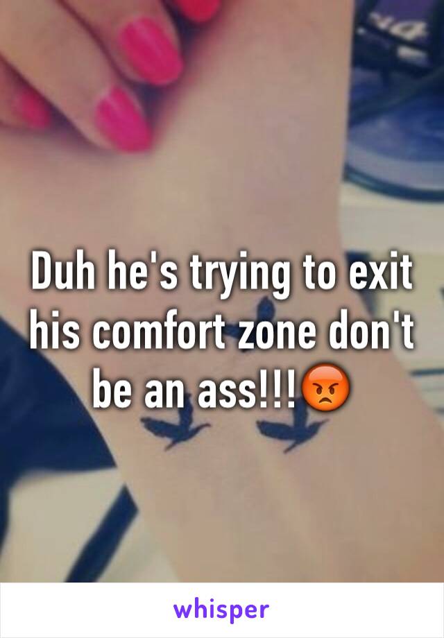 Duh he's trying to exit his comfort zone don't be an ass!!!😡