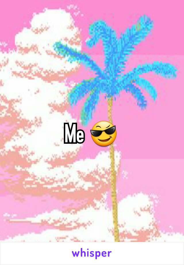 Me 😎