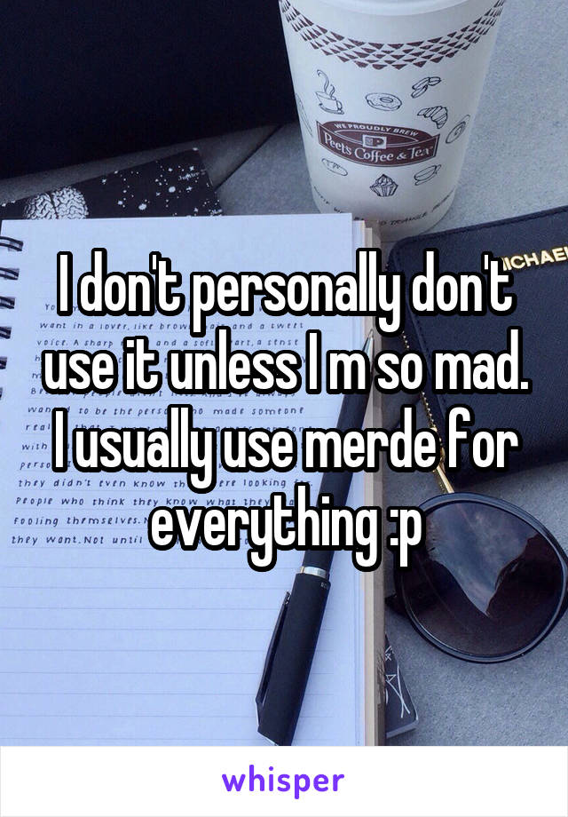 I don't personally don't use it unless I m so mad. I usually use merde for everything :p