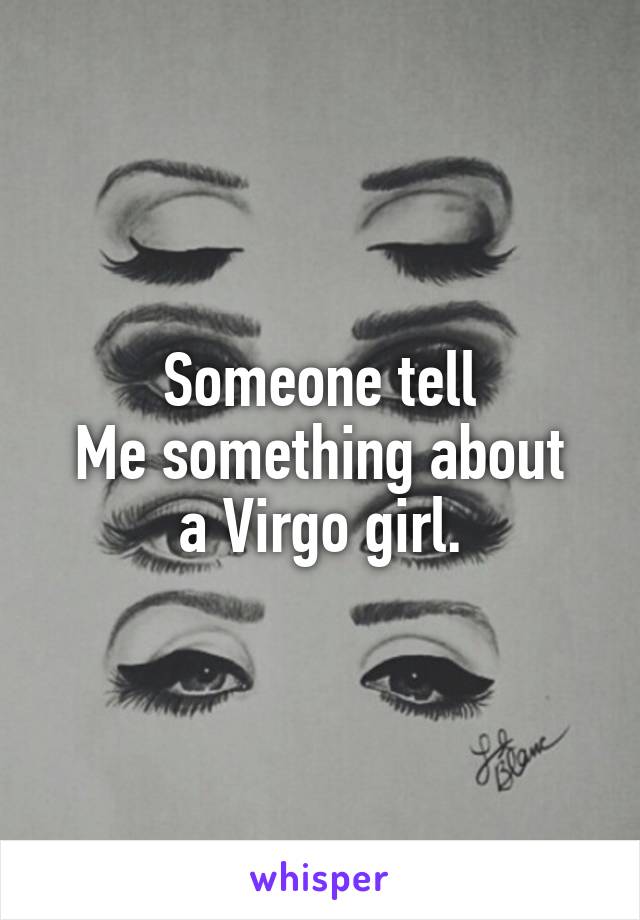 Someone tell
Me something about a Virgo girl.