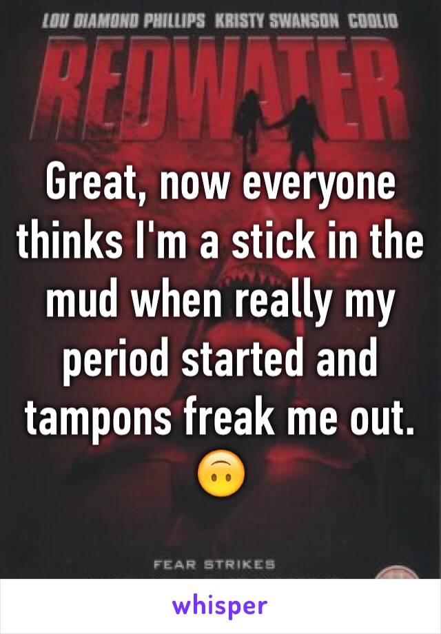 Great, now everyone thinks I'm a stick in the mud when really my period started and tampons freak me out. 
🙃