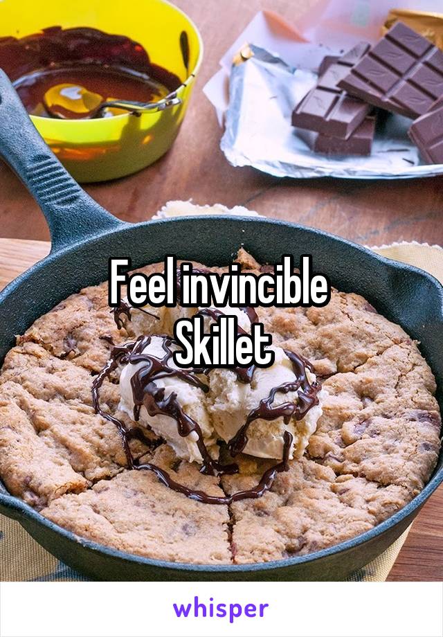 Feel invincible 
Skillet