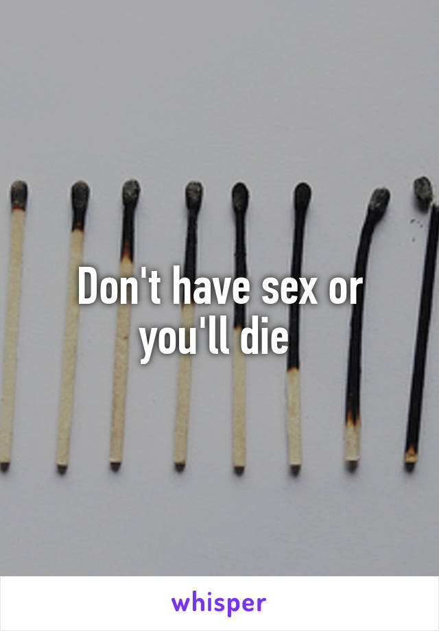 Don't have sex or you'll die 