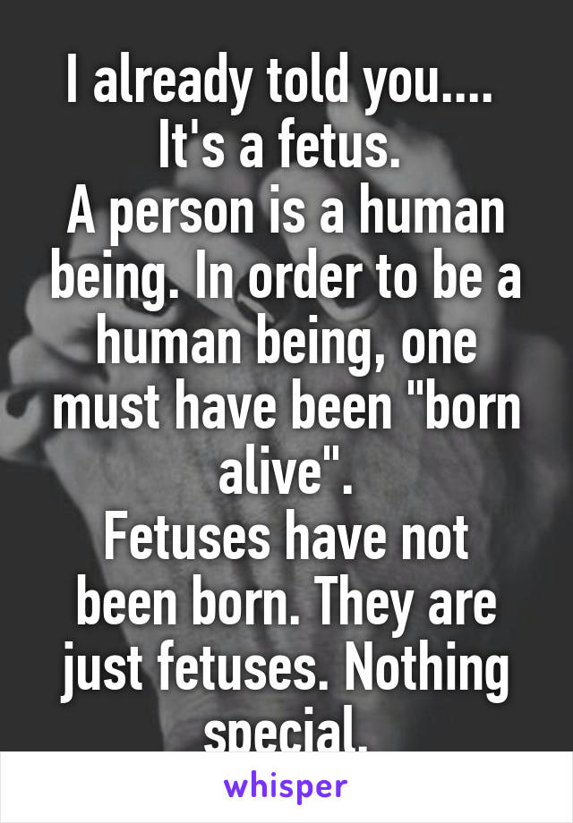 I already told you.... 
It's a fetus. 
A person is a human being. In order to be a human being, one must have been "born alive".
Fetuses have not been born. They are just fetuses. Nothing special.