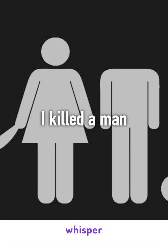 I killed a man