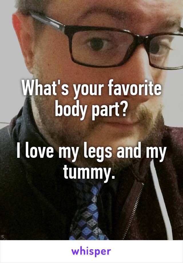 What's your favorite body part?

I love my legs and my tummy. 