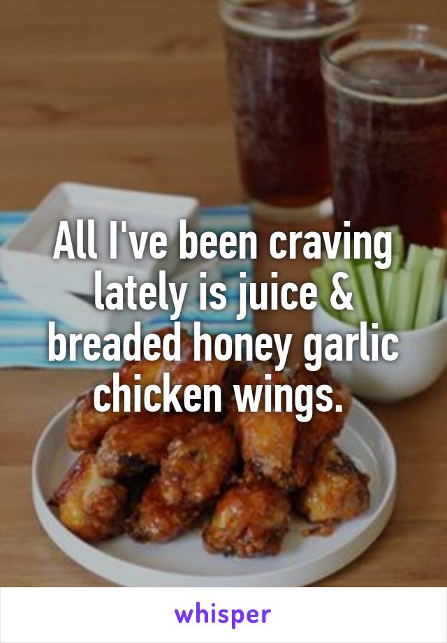 All I've been craving lately is juice & breaded honey garlic chicken wings. 