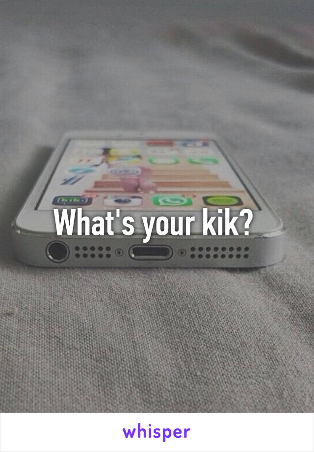 What's your kik? 