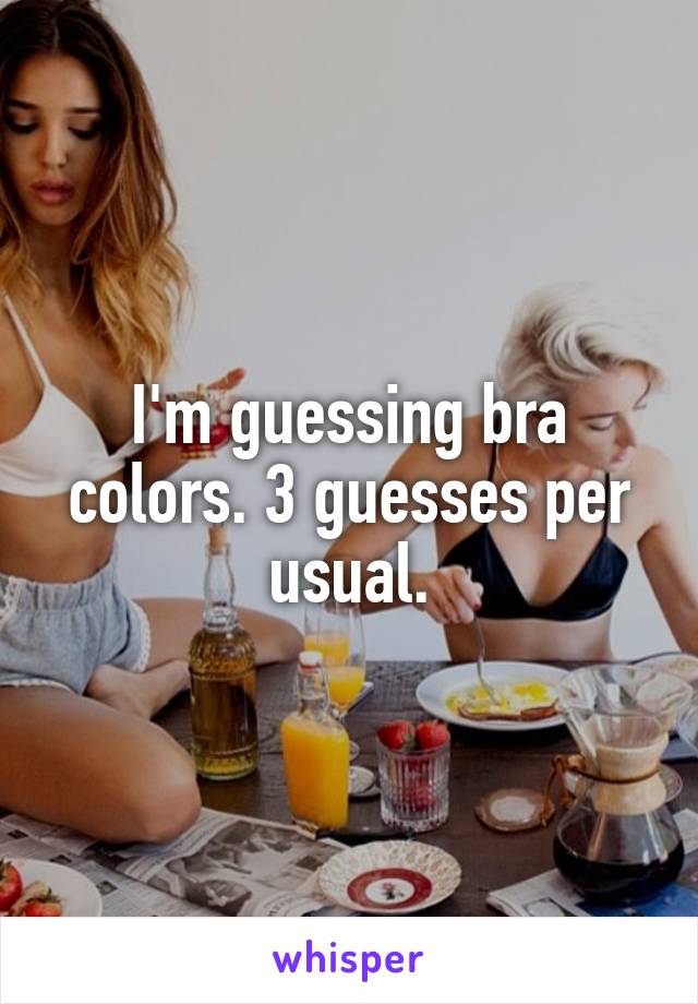 I'm guessing bra colors. 3 guesses per usual.