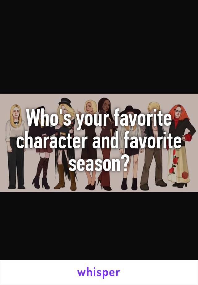 Who's your favorite character and favorite season?