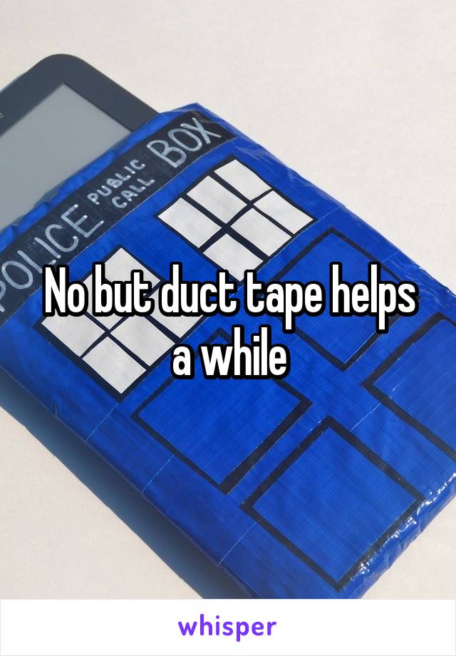 No but duct tape helps a while