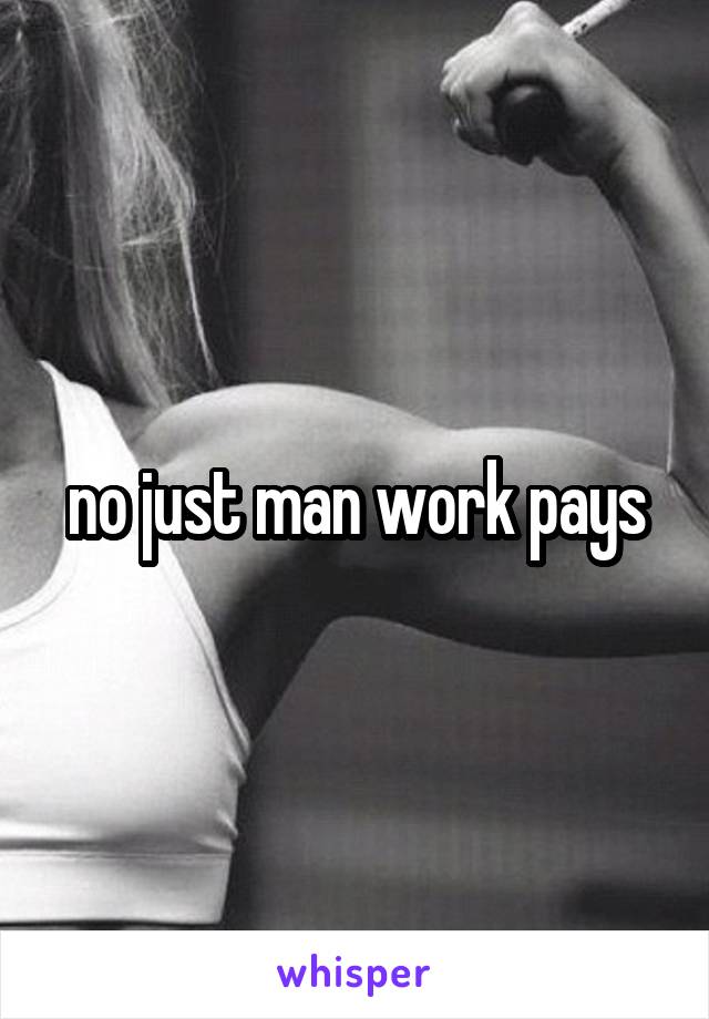 no just man work pays