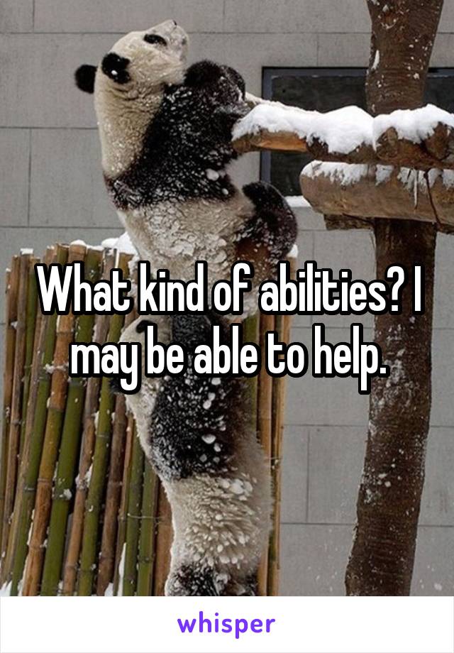 What kind of abilities? I may be able to help.