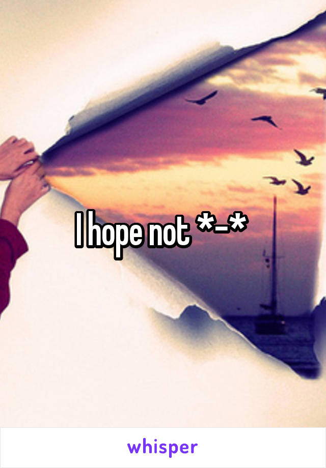 I hope not *-* 