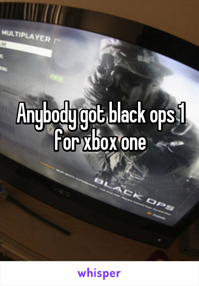 Anybody got black ops 1 for xbox one
