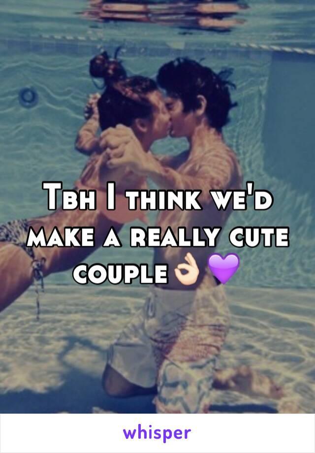 Tbh I think we'd make a really cute couple👌🏻💜