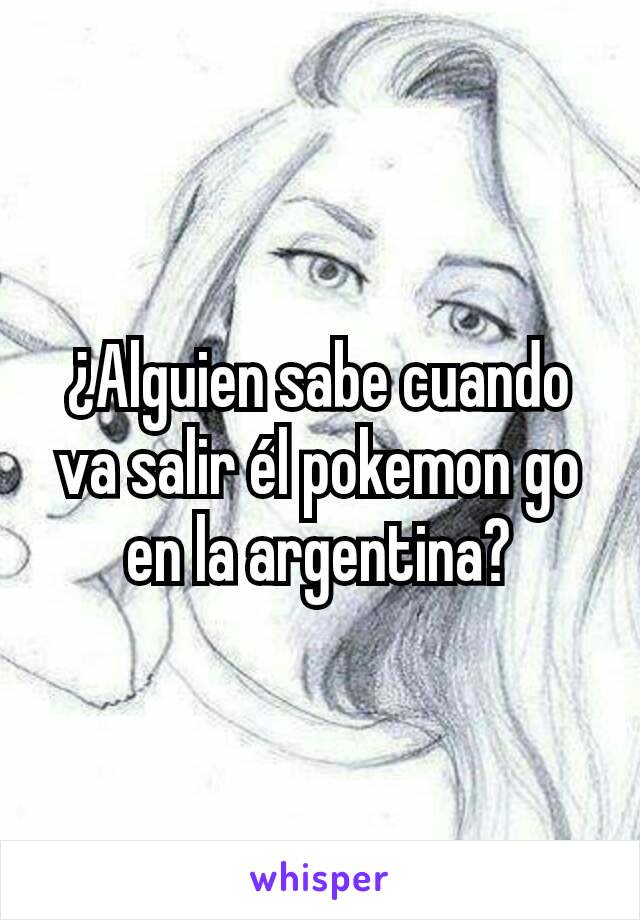 ¿Alguien sabe cuando va salir él pokemon go en la argentina?