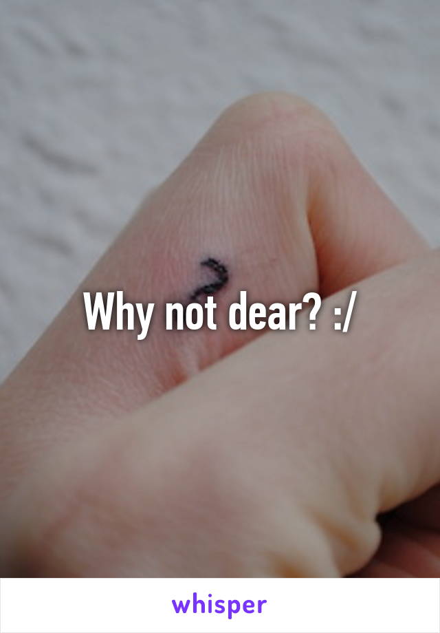 Why not dear? :/