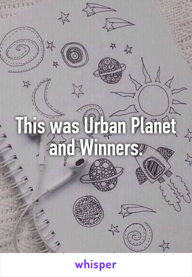 This was Urban Planet and Winners.