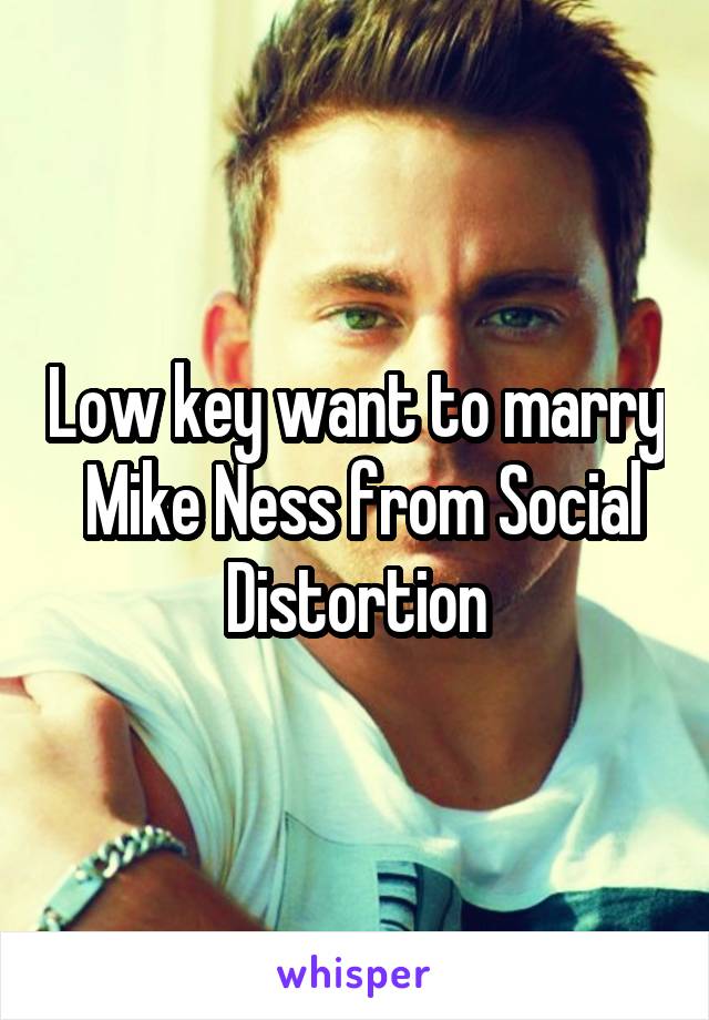 Low key want to marry  Mike Ness from Social Distortion