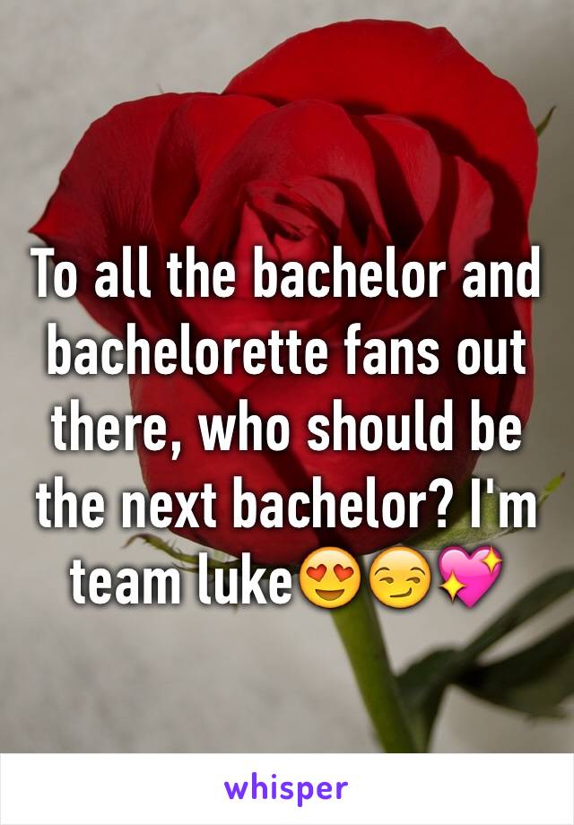 To all the bachelor and bachelorette fans out there, who should be the next bachelor? I'm team luke😍😏💖