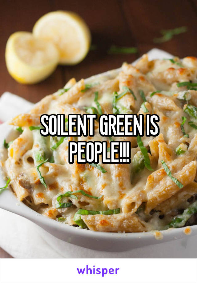 SOILENT GREEN IS PEOPLE!!!