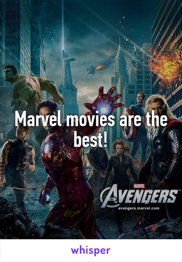 Marvel movies are the best!