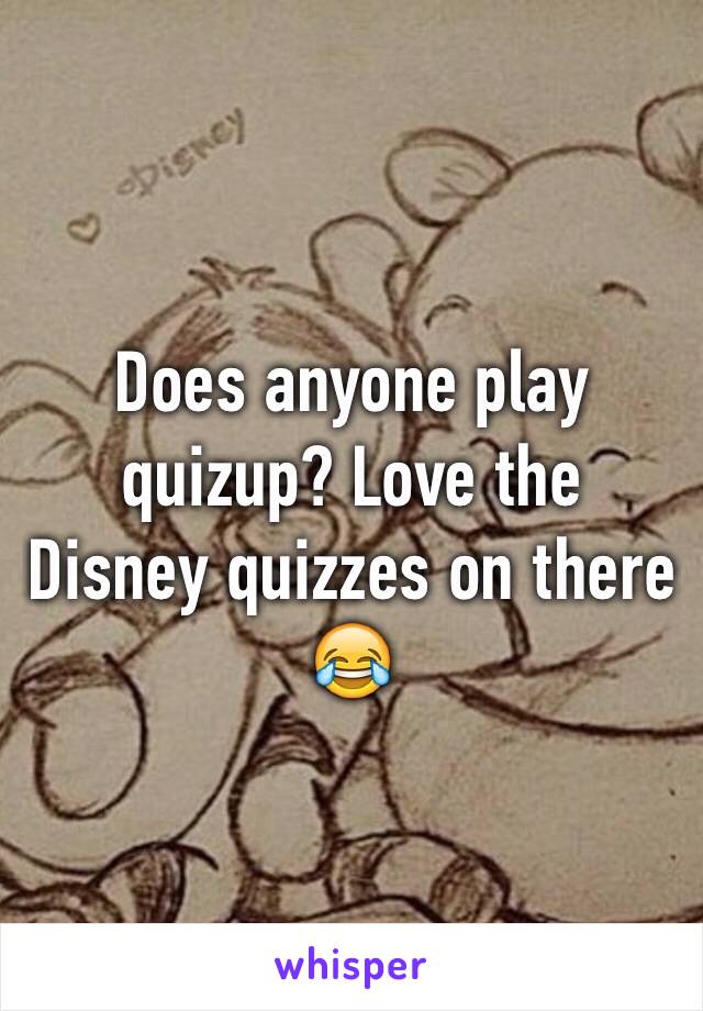 Does anyone play quizup? Love the Disney quizzes on there😂