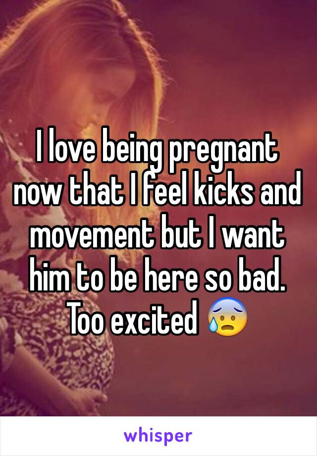 I love being pregnant now that I feel kicks and movement but I want him to be here so bad. Too excited 😰