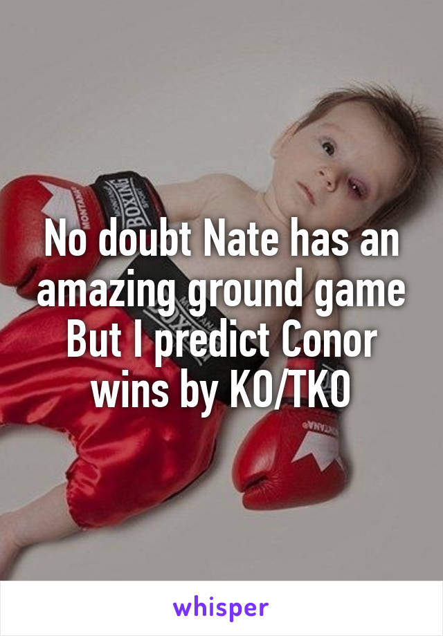 No doubt Nate has an amazing ground game
But I predict Conor wins by KO/TKO
