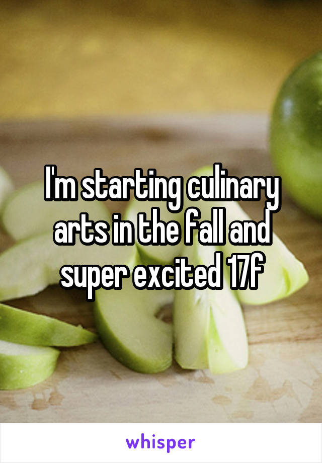 I'm starting culinary arts in the fall and super excited 17f