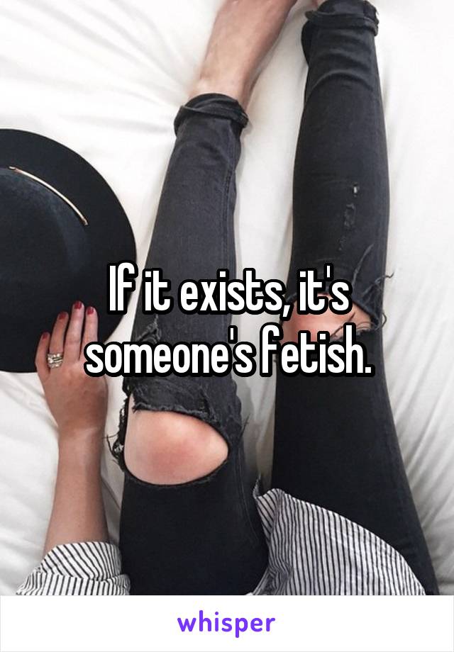 If it exists, it's someone's fetish.