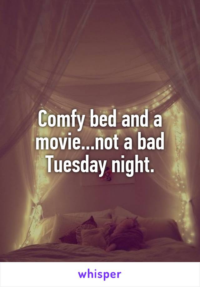 Comfy bed and a movie...not a bad Tuesday night.