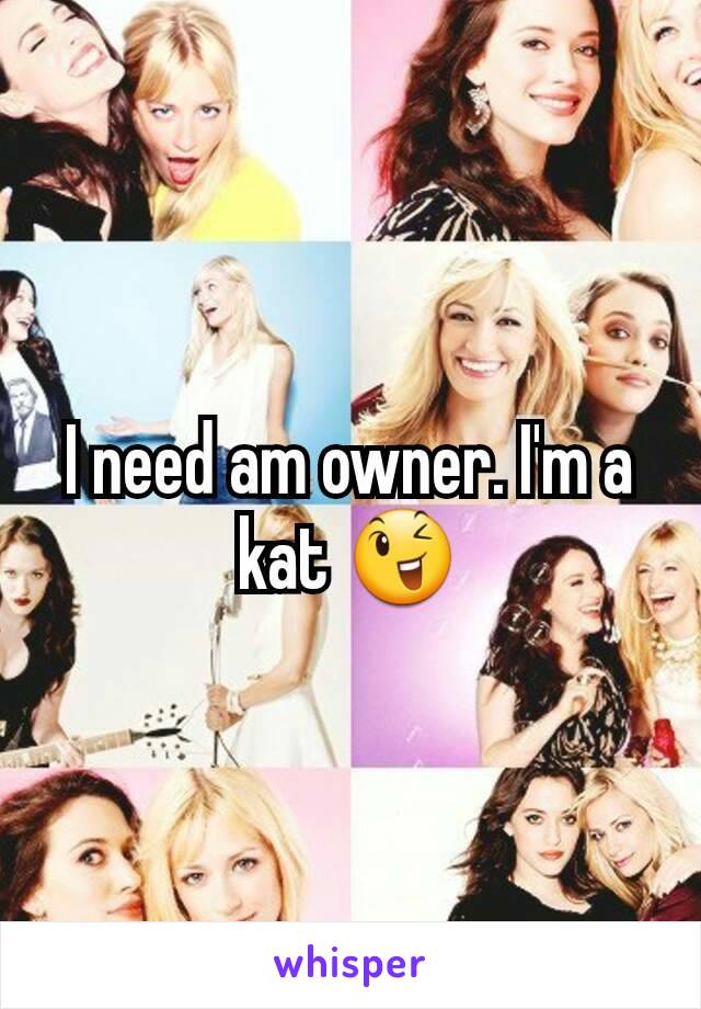 I need am owner. I'm a kat 😉