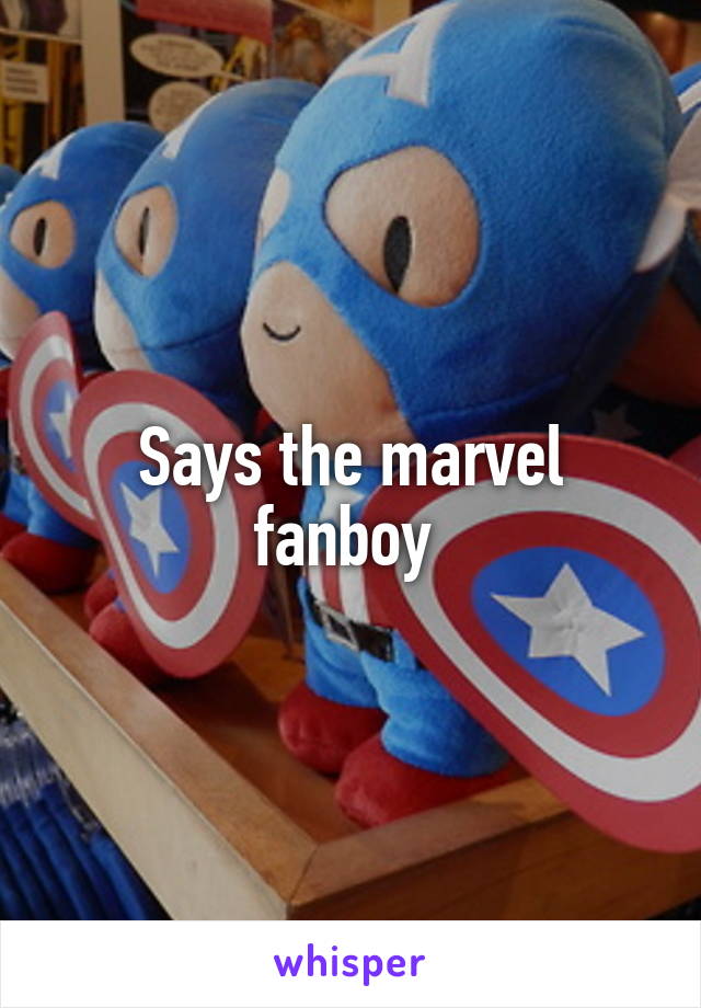 Says the marvel fanboy 