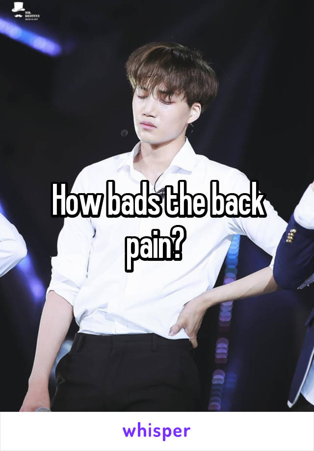 How bads the back pain? 