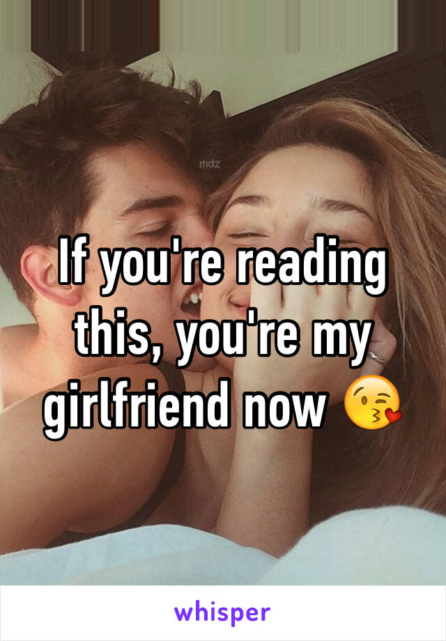 If you're reading this, you're my girlfriend now 😘